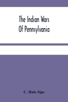THE INDIAN WARS OF PENNSYLVANIA. AN ACCOUNT OF THE INDIAN EVENTS, IN PENNSYLVANIA, OF THE FRENCH AND INDIAN WAR.. 9354484654 Book Cover