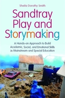 Sandtray Play and Storymaking: A Hands-On Approach to Build Academic, Social, and Emotional Skills in Mainstream and Special Education 1849052050 Book Cover