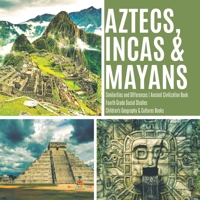 Aztecs, Incas & Mayans - Similarities and Differences - Ancient Civilization Book - Fourth Grade Social Studies - Children's Geography & Cultures Books 1541949854 Book Cover