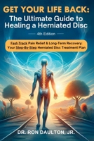 Get Your Life Back: The Ultimate Guide to Healing a Herniated Disc: The Ultimate Guide to Healing a Herniated Disc 1964974003 Book Cover