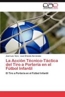 La Accion Tecnico-Tactica del Tiro a Porteria En El Futbol Infantil 3659024546 Book Cover