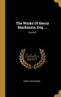 The Works Of Henry Mackenzie, Esq. ...; Volume 2 114363621X Book Cover