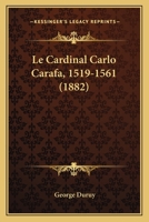 Le Cardinal Carlo Carafa, 1519-1561 (1882) 1160146993 Book Cover
