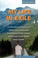 My Life in Exile: It is the story of thousands of fathers who are banished from the lives of their children at the hands of the "Family Court" System. 1461058082 Book Cover