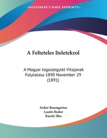 A Felteteles Iteletekrol: A Magyar Jogaszegylet Vitajanak Folytatasa 1890 November 29 (1891) 1162423218 Book Cover