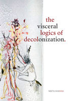 The Visceral Logics of Decolonization 1478008172 Book Cover