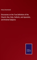 Discourses on the True Definition of the Church, One, Holy, Catholic, and Apostolic, and Kindred Sub 1021258075 Book Cover