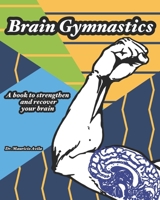 Brain Gymnastics: A book to strengthen and recover your brain. Multiple mind games for adults that will help improve your brain capacity. B08XLNTFXR Book Cover