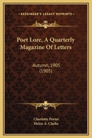 Poet Lore, A Quarterly Magazine Of Letters: Autumn, 1905 1164868268 Book Cover
