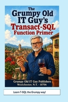 The Grumpy Old IT Guy’s Transact-SQL Function Primer: An Intermediate Primer on Scalar, Table-Valued, and Parameterized Function Implementations with SQL Server B0FWBNMTMW Book Cover