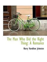 The man who did the right thing; a romance of East Africa 1921 [Hardcover] 9356787506 Book Cover