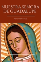 Nuestra Señora de Guadalupe: Historia de vida, Biografía, Historia, Legado Y 9 Días Poderosas oraciones de Novena A La Virgen De Guadalupe La patrona de México (Spanish Edition) B0CP33CGJF Book Cover