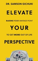 Elevate Your Perspective: Raising Your Vantage Point To Get More Out of Life B0B658VK9D Book Cover