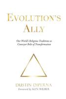 Evolution's Ally: Our World's Religious Traditions as Conveyor Belts of Transformation 1732157901 Book Cover