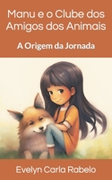 Manu e o Clube dos Amigos dos Animais: A Origem da Jornada B0C91SCPRN Book Cover