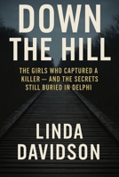 Down The Hill: The Girls Who Captured a Killer and The Secrets Still Buried in Delphi B0FJ7KFYKQ Book Cover