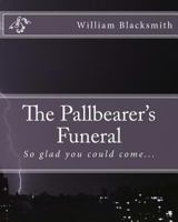 The Pallbearer's Funeral: So glad you could come... 1478162201 Book Cover