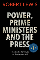 Power, Prime Ministers, and the Press: An Intimate History of the Parliamentary Press Gallery 1459742648 Book Cover