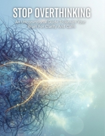 Stop Overthinking: An Unconventional Guide To Rewire Your Brain For Clarity And Calm B0HG87W975 Book Cover