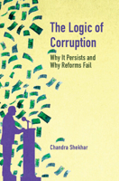 Logic of Corruption : Why It Persists and Why Reforms Fail 1009566245 Book Cover