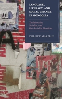 Language, Literacy, and Social Change in Mongolia: Traditionalist, Socialist, and Post-Socialist Identities 1498534856 Book Cover