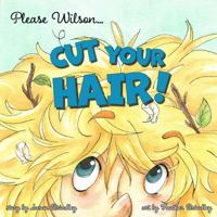 Please Wilson... Cut Your Hair! 1458303217 Book Cover