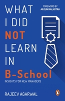 What I Did Not Learn in B School: Insights for New Managers 0143440071 Book Cover