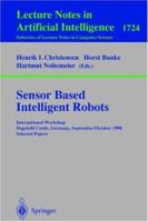 Sensor Based Intelligent Robots: International Workshop Dagstuhl Castle, Germany, September 28 - October 2, 1998 Selected Papers (Lecture Notes in Computer Science) 3540669337 Book Cover