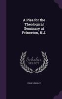 A Plea for the Theological Seminary at Princeton 1346807027 Book Cover