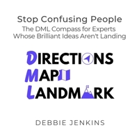 Stop Confusing People: The DML Compass for Experts Whose Brilliant Ideas Aren't Landing (Ideas Into Assets Playbooks) 1918232008 Book Cover