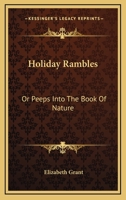 Holiday Rambles: Or, Peeps Into the Book of Nature 0548409382 Book Cover