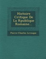 Histoire Critique De La République Romaine: Ouvrage Dans Lequel On S'est Proposé De Détruire Des Préjugés Invètérés Sur L'histoire Des Premiers ... Politique Extérieure, Leu... 1145172911 Book Cover