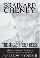 Brainard Cheney and the Search for a Hero: A Literary Biography of a Southern Novelist, Reporter and Polemicist 0986406015 Book Cover
