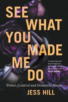 See What You Made Me Do: The Searing Truth of Power, Control, and Domestic Violence B0BSW99TMC Book Cover
