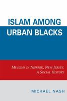 Islam among Urban Blacks: Muslims in Newark, New Jersey A Social History 076183866X Book Cover