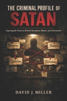 The Criminal Profile of Satan: Exposing the Patterns Behind Deception, Shame, and Destruction B0GV3W7HVJ Book Cover