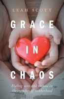 Grace in Chaos: Feeling Seen and Valued in the Trenches of Motherhood 1525576704 Book Cover