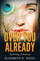 Over You Already: Surviving a break-up 1511916133 Book Cover