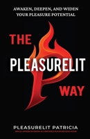 The Pleasurelit Way: Your transformational guide to awaken self-love, embody sensuality, heal from trauma, and claim your pleasure through self-care, mindfulness, connection, and play. 1764120876 Book Cover