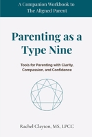 Parenting as a Type Nine: Tools for Parenting with Clarity, Compassion, and Confidence (The Aligned Parent) B0FD7NTVTH Book Cover