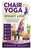 Chair Yoga for Weight Loss: Easy Chair Yoga Plan for Seniors 60+—Lose Weight, Boost Energy, and Feel Younger in 21 Days at Home B0GZTXFJZW Book Cover