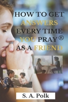 How to Get Answers Every Time You Pray... As a Friend B092CFW5DB Book Cover