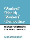 Workers' Health, Workers' Democracy: The Western Miners Struggle, 1891-1925 0801420601 Book Cover