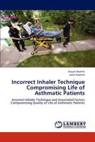 Incorrect Inhaler Technique Compromising Life of Asthmatic Patients: Incorrect Inhaler Technique and Associated Factors Compromising Quality of Life of Asthmatic Patients 3659164003 Book Cover