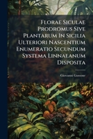 Florae Siculae Synopsis: Exhibens Plantas Vasculares in Sicilia Insulisque Adjacentibus Huc Usque Detectas Secundum Systema Linneanum Dispositas, Volume 1 1248245806 Book Cover