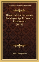 Histoire de La Caricature Au Moyen Age Et Sous La Renaissance 1171872283 Book Cover