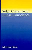 Solar Conscience Lunar Conscience: An Essay on the Psychological Foundations of Morality, Lawfulness, and the Sense of Justice 0933029721 Book Cover