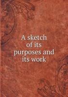 A Sketch of Its Purposes and Its Work 5518819633 Book Cover