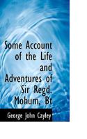 Some Account of the Life and Adventures of Sir Regd. Mohum, Bt 0469368497 Book Cover