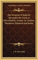 The Invasion of India by Alexander the Great as Described by Arrian, Q. Curtius, Diodoros, Plutarch, and Justin 1014490251 Book Cover